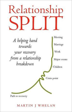 Relationship Split: A Helping Hand Towards Your Recovery from a Relationship Breakdown de J. Whelan Martin J. Whelan