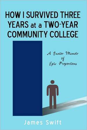 How I Survived Three Years at a Two-Year Community College de Swift James Swift