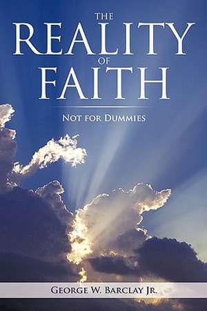 The Reality of Faith de George W. Jr. Barclay