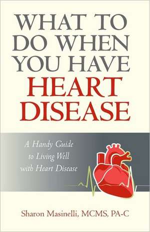 What to Do When You Have Heart Disease de Masinelli McMs Pa-C Sharon Masinelli McMs Pa-C