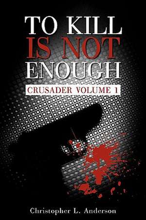 To Kill Is Not Enough de L. Anderson Christopher L. Anderson