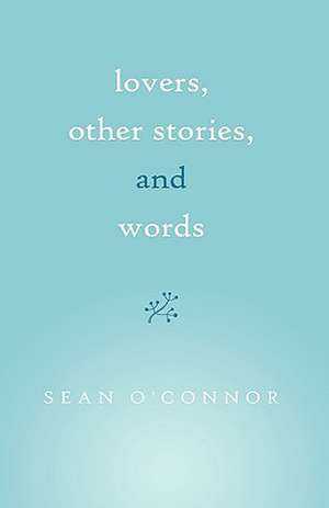 Lovers, Other Stories, and Words de Sean O'Connor