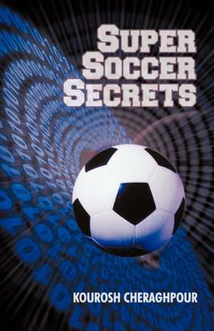 Super Soccer Secrets de Cheraghpour Kourosh Cheraghpour