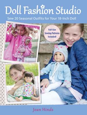 Doll Fashion Studio: Sew 20 Seasonal Outfits for Your 18-Inch Doll de Joan Hinds