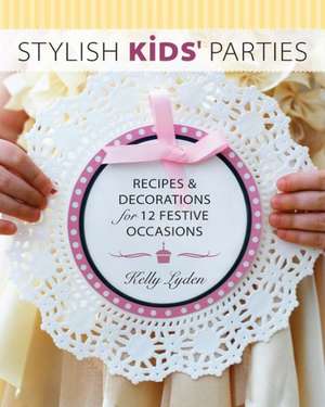 Stylish Kids' Parties: Recipes and Decorations for 12 Festive Occasions de Kelly Lyden