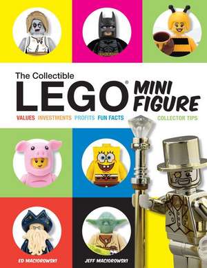 The Collectible Lego Minifigure: Values, Investments, Profits, Fun Facts, Collector Tips de Ed Maciorowski