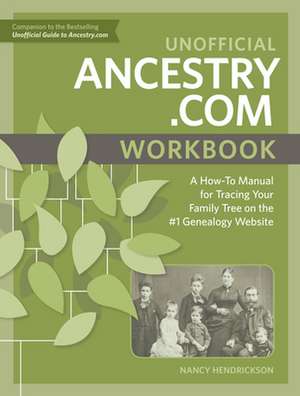 Unofficial Ancestry.com Workbook: A How-To Manual for Tracing Your Family Tree on the #1 Genealogy Website de Nancy Hendrickson