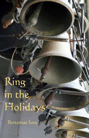 Ring in the Holidays de Bertamae Ives