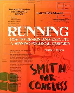 Running: How to Design and Execute a Winning Political Campaign de Peter J. Fusco