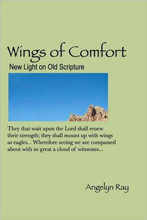 Wings of Comfort: New Light on Old Scripture de Angelyn Ray