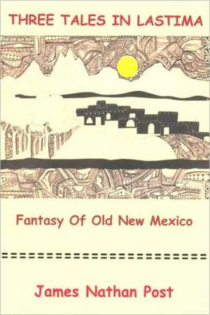 Three Tales in Lastima: Fantasy of Old New Mexico de James Nathan Post