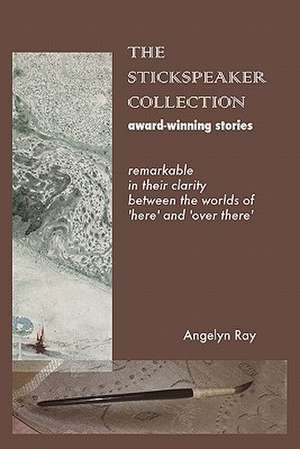 The Stickspeaker Collection: Award-Winning Stories Remarkable in Their Clarity Bridging 'Here' and 'Over There' de Angelyn Ray