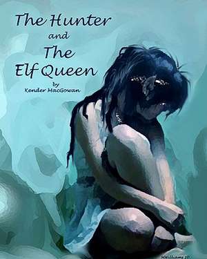 The Hunter and the Elf Queen de Kender Macgowan