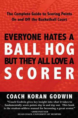 Everyone Hates a Ball Hog But They All Love a Scorer de Coach Koran Godwin