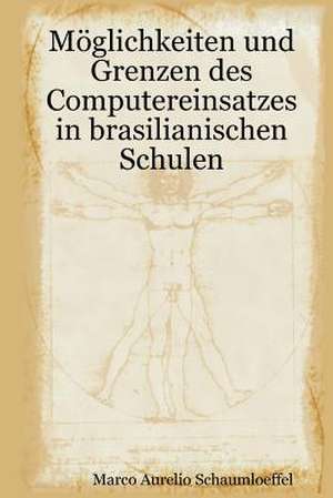 Moglichkeiten Und Grenzen Des Computereinsatzes in Brasilianischen Schulen de Marco Aurelio Schaumloeffel