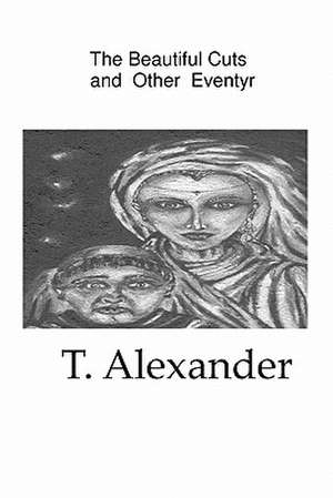 The Beautiful Cuts and Other Eventyr de T. Alexander