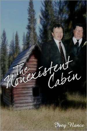 The Nonexistent Cabin: A Nonexistent Cabin de Ivey Nance