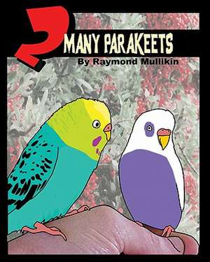 2 Many Parakeets: A 63-Day Guide to Jumpstart Your Legal Nurse Consulting Practice. de Raymond Mullikin