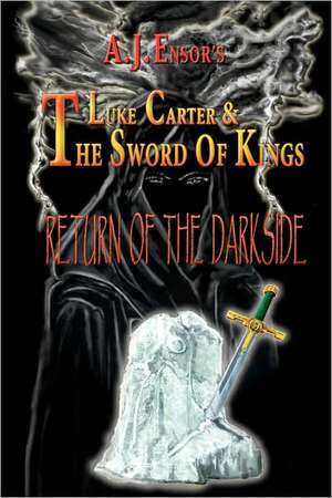 Luke Carter and the Sword of Kings: Return of the Darkside de Aj Ensor