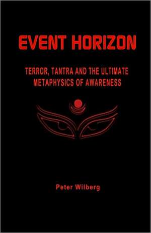 Event Horizon: Terror, Tantra and the Ultimate Metaphysics of Awareness de Peter Wilberg