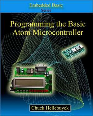 Programming the Basic Atom Microcontroller: A Beginner's Guide to the World of Digital Embedded Electronic Microcontrollers de Chuck Hellebuyck