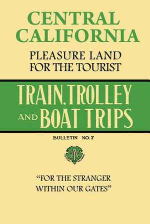 Central California Pleasure Land for the Tourist - Train, Trolley and Boat Trips de Stephen Haughey