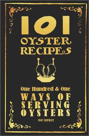 101 Oyster Recipes - 1907 Reprint: One Hundred & One Ways of Serving Oysters de Ross Brown