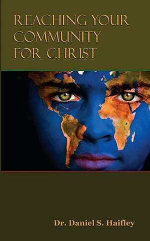 Reaching Your Community for Christ de Daniel S. Haifley