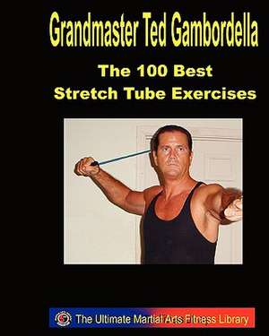 The 100 Best Stretch Tube Exercises: Now with 225 Exercises de Grandmaster Ted Gambordella