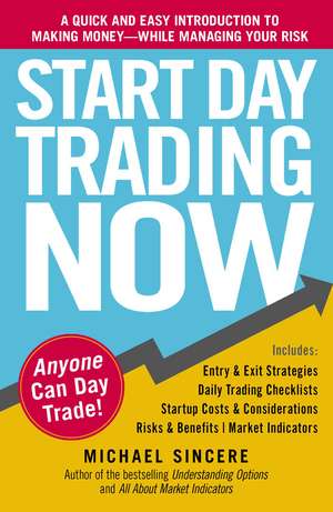 Start Day Trading Now: A Quick and Easy Introduction to Making Money While Managing Your Risk de Michael Sincere