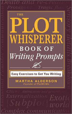 The Plot Whisperer Book of Writing Prompts: Easy Exercises to Get You Writing de Founder of PlotWriMo, Martha Alderson