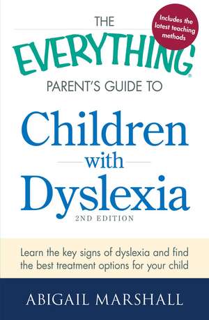 The Everything Parent's Guide to Children with Dyslexia: Learn the Key Signs of Dyslexia and Find the Best Treatment Options for Your Child de Abigail Marshall