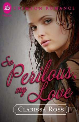 So Perilous, My Love de Clarissa Ross