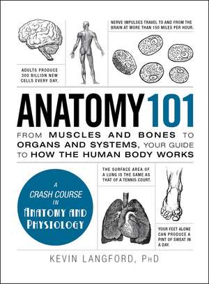 Anatomy 101: From Muscles and Bones to Organs and Systems, Your Guide to How the Human Body Works de Kevin Langford