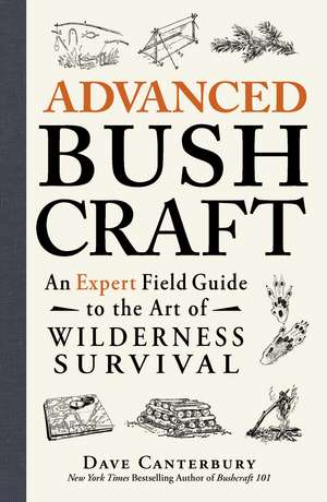 Advanced Bushcraft: An Expert Field Guide to the Art of Wilderness Survival de Dave Canterbury