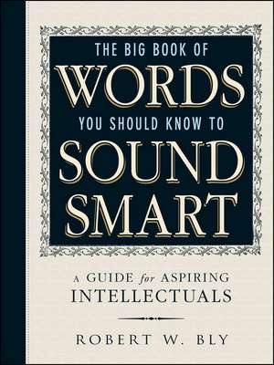 The Big Book Of Words You Should Know To Sound Smart: A Guide for Aspiring Intellectuals de Robert W. Bly