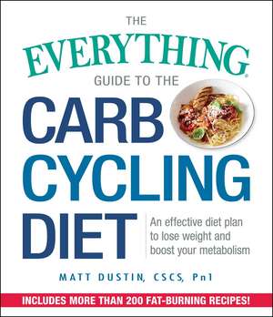 The Everything Guide to the Carb Cycling Diet: An Effective Diet Plan to Lose Weight and Boost Your Metabolism de Matt Dustin