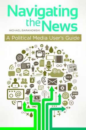 Navigating the News: A Political Media User's Guide de Michael K. Baranowski