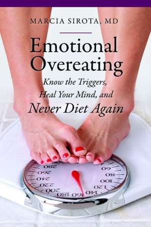 Emotional Overeating: Know the Triggers, Heal Your Mind, and Never Diet Again de Marcia Sirota M.D.