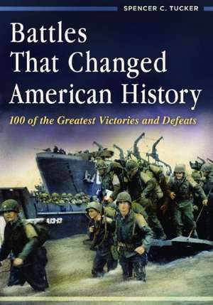 Battles That Changed American History: 100 of the Greatest Victories and Defeats de Spencer C. Tucker