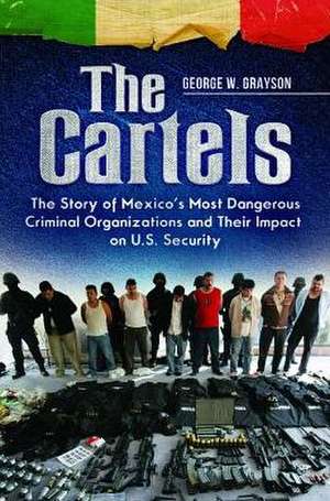 The Cartels: The Story of Mexico's Most Dangerous Criminal Organizations and Their Impact on U.S. Security de George W. Grayson Professor Emeritus