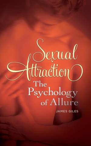 Sexual Attraction: The Psychology of Allure de James Giles