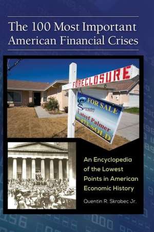 The 100 Most Important American Financial Crises: An Encyclopedia of the Lowest Points in American Economic History de Quentin R. Skrabec Jr.