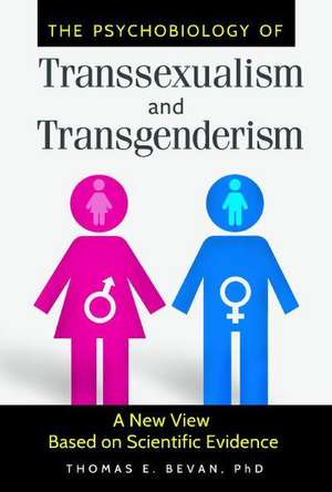 The Psychobiology of Transsexualism and Transgenderism: A New View Based on Scientific Evidence de Dana Jennett Bevan Ph.D.