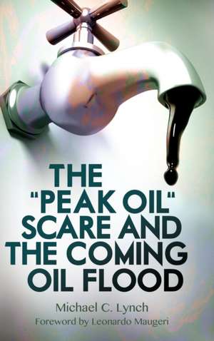 The "Peak Oil" Scare and the Coming Oil Flood de Michael C. Lynch