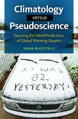 Climatology versus Pseudoscience: Exposing the Failed Predictions of Global Warming Skeptics de Dana Nuccitelli