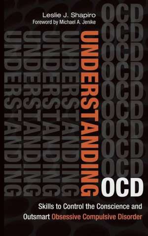 Understanding OCD: Skills to Control the Conscience and Outsmart Obsessive Compulsive Disorder de Leslie J. Shapiro