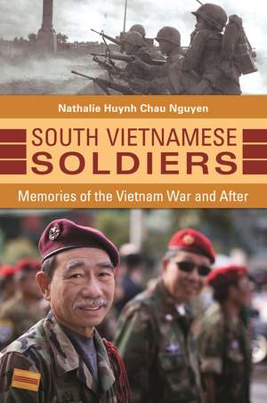 South Vietnamese Soldiers: Memories of the Vietnam War and After de Nathalie Huynh Chau Nguyen