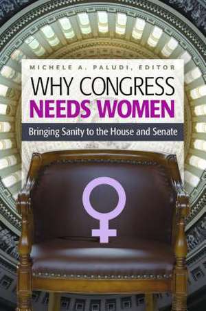 Why Congress Needs Women: Bringing Sanity to the House and Senate de Michele A. Paludi