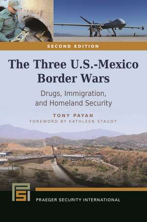 The Three U.S.-Mexico Border Wars: Drugs, Immigration, and Homeland Security de Tony Payan